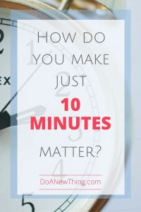 What if I could snatch back the short bits of time so easily wasted and use them in purposeful ways for myself, my ministry and my family? What could I do with only 10 minutes if I was being intentional?