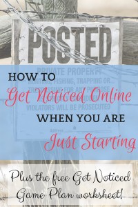 Four great ideas for getting noticed online when you are just getting started, plus a FREE printable Get Noticed Game Plan worksheet to turn those ideas into actions!