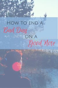 Don't let a bad day become a bad attitude, a biting response or a broken relationship. Take steps to end the day on a good note. 