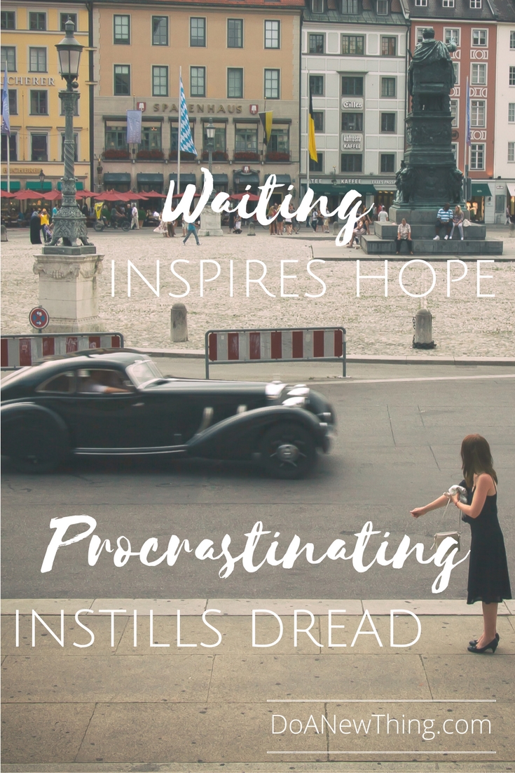 God-ordained waiting brings a hopeful excitement.  Procrastination brings a burdensome dread. 