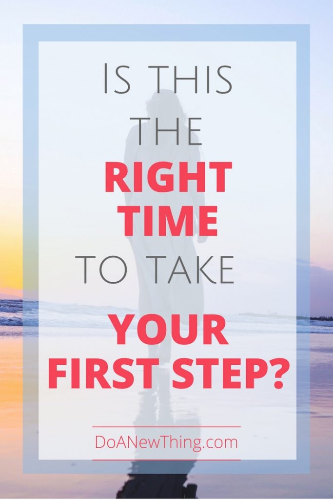 There is never a perfect time to take your first step, but there is a right time. 