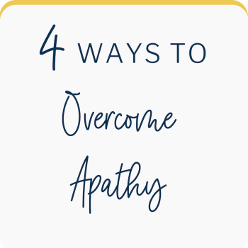 4 Ways to Overcome Apathy and Embrace Change